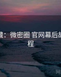 粉丝必藏：微密圈 官网幕后故事全流程