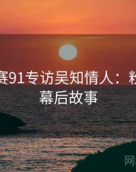 每日大赛91专访吴知情人：粉丝大战幕后故事