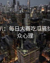 独家深扒：每日大赛吃瓜骚扰事件公众心理