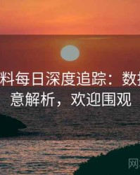 0997. 黑料每日深度追踪：数据泄露深意解析，欢迎围观