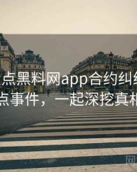 1322. 盘点黑料网app合约纠纷十大焦点事件，一起深挖真相