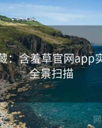 粉丝必藏：含羞草官网app实时热搜全景扫描