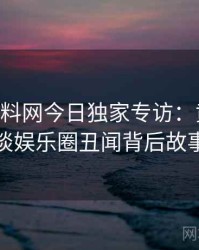1350. 黑料网今日独家专访：黄观察员谈娱乐圈丑闻背后故事