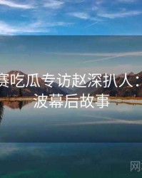 每日大赛吃瓜专访赵深扒人：抄袭风波幕后故事